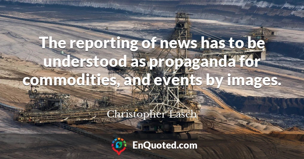 The reporting of news has to be understood as propaganda for commodities, and events by images.