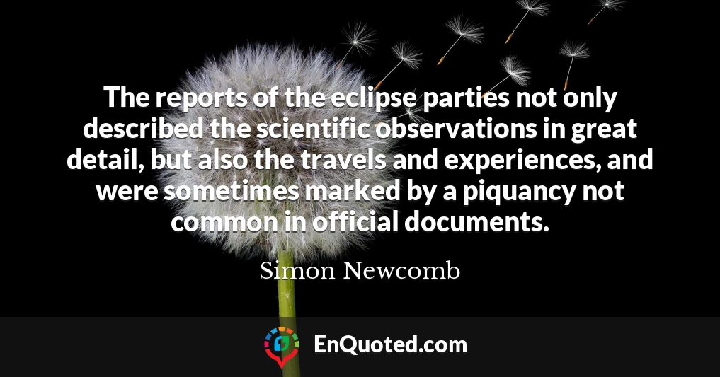 The reports of the eclipse parties not only described the scientific observations in great detail, but also the travels and experiences, and were sometimes marked by a piquancy not common in official documents.