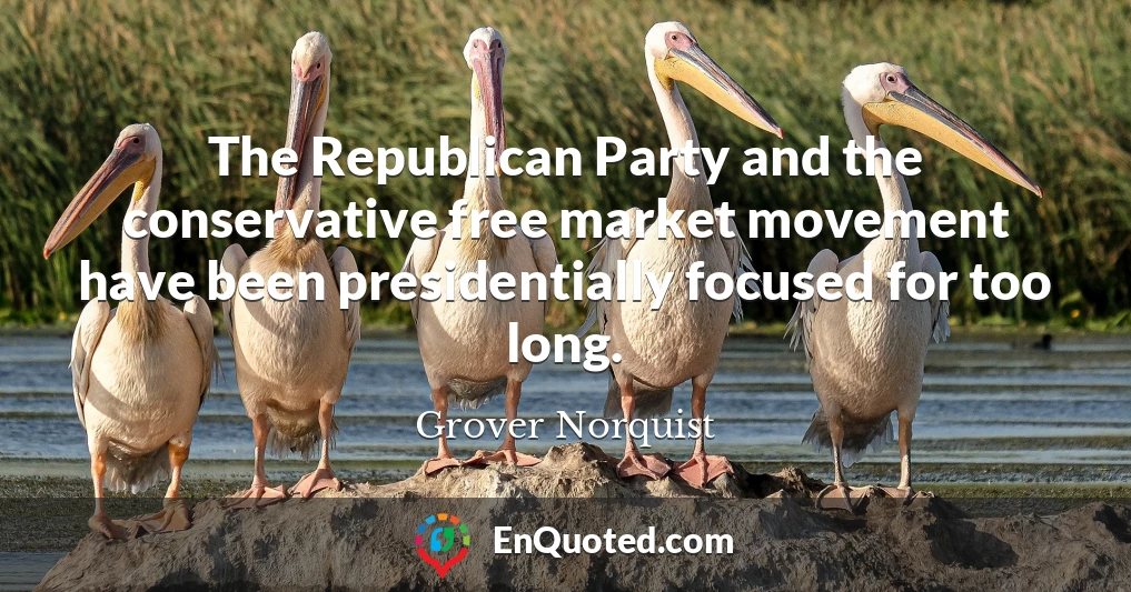 The Republican Party and the conservative free market movement have been presidentially focused for too long.