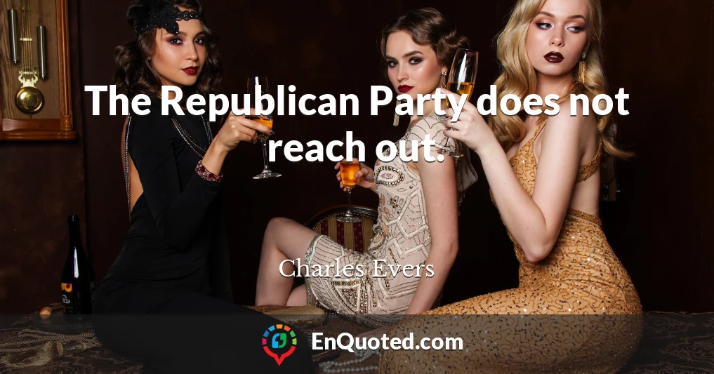 The Republican Party does not reach out.