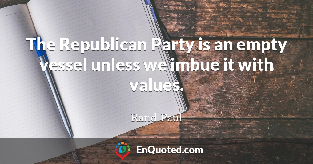 The Republican Party is an empty vessel unless we imbue it with values.