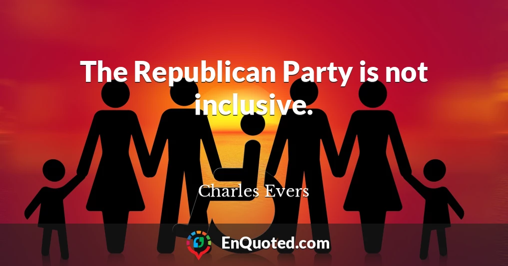 The Republican Party is not inclusive.