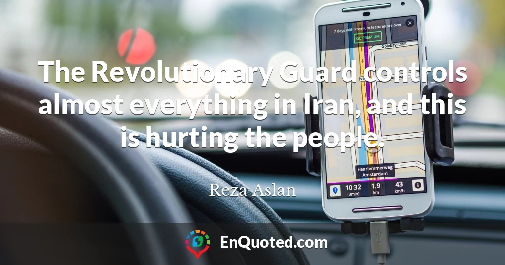 The Revolutionary Guard controls almost everything in Iran, and this is hurting the people.