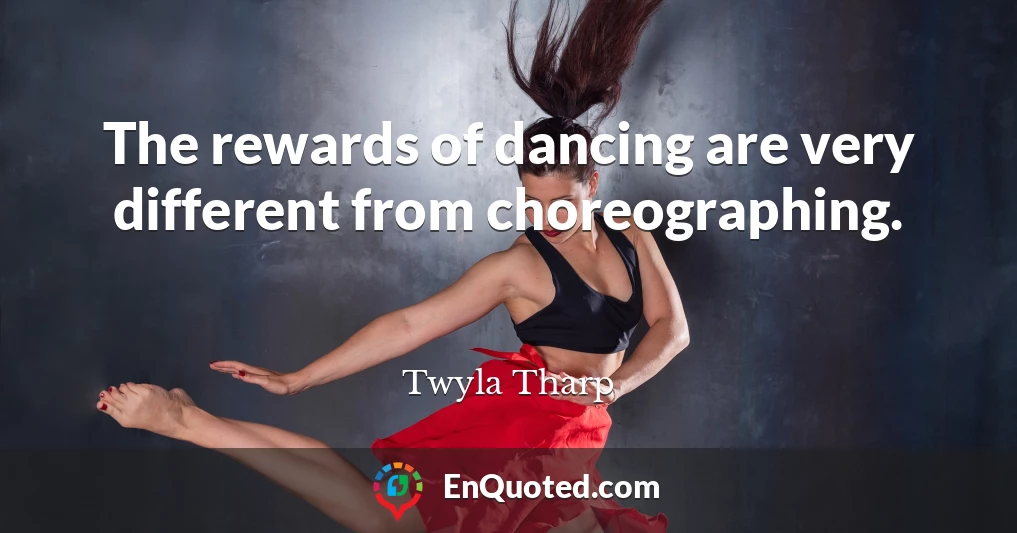 The rewards of dancing are very different from choreographing.