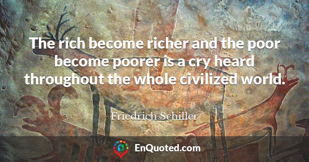 The rich become richer and the poor become poorer is a cry heard throughout the whole civilized world.