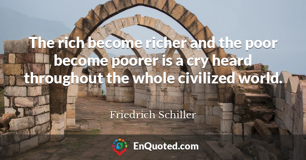 The rich become richer and the poor become poorer is a cry heard throughout the whole civilized world.