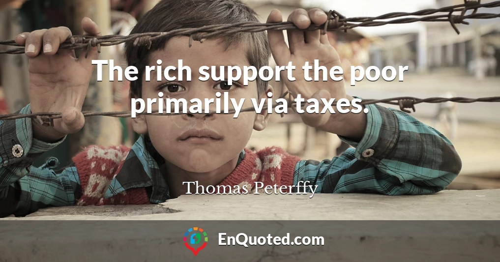 The rich support the poor primarily via taxes.