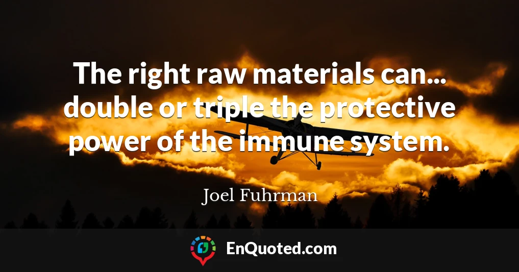 The right raw materials can... double or triple the protective power of the immune system.