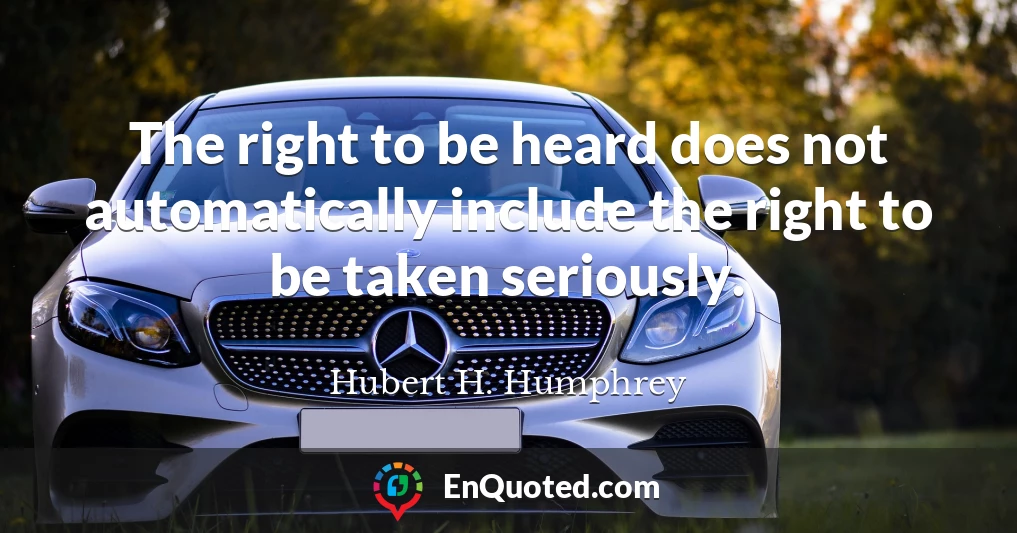 The right to be heard does not automatically include the right to be taken seriously.
