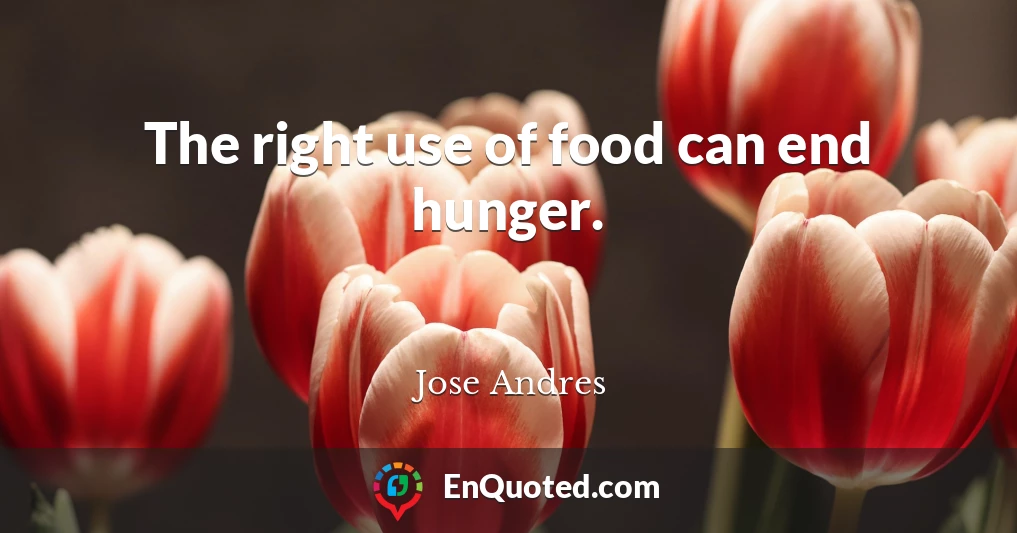 The right use of food can end hunger.