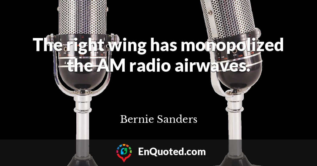 The right wing has monopolized the AM radio airwaves.