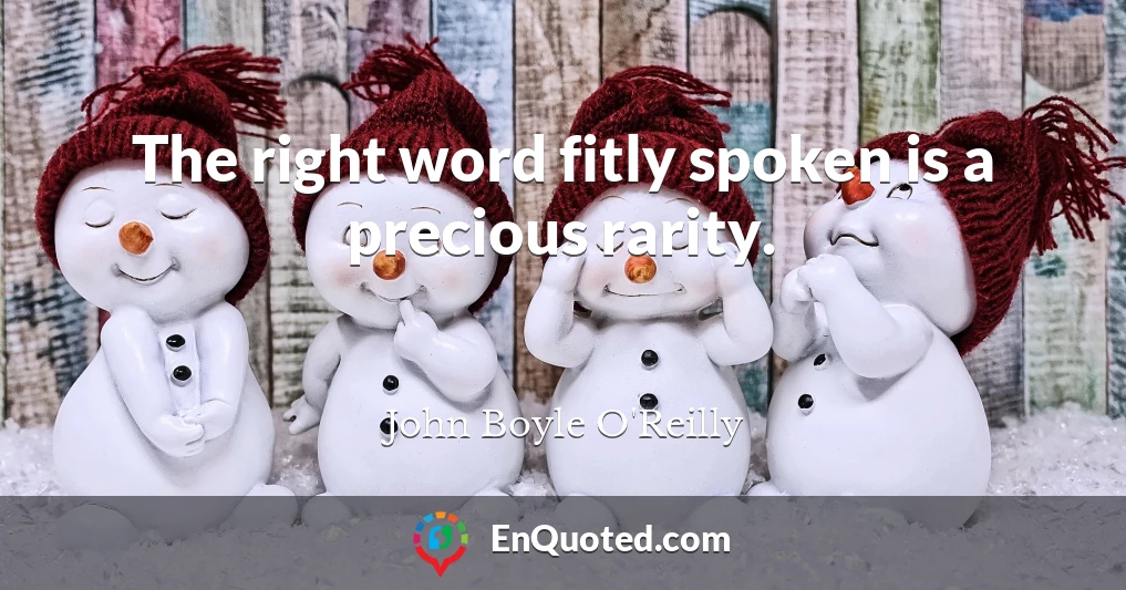 The right word fitly spoken is a precious rarity.