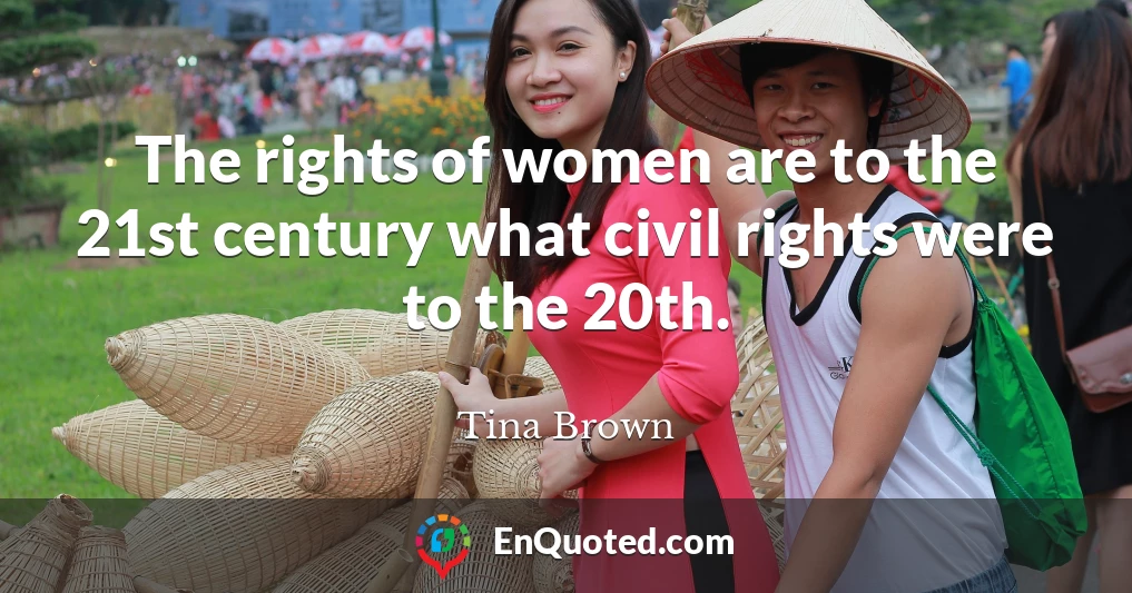 The rights of women are to the 21st century what civil rights were to the 20th.