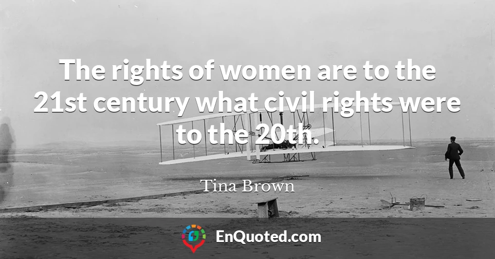 The rights of women are to the 21st century what civil rights were to the 20th.