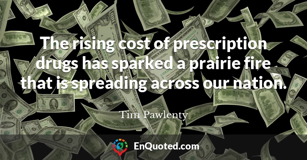 The rising cost of prescription drugs has sparked a prairie fire that is spreading across our nation.