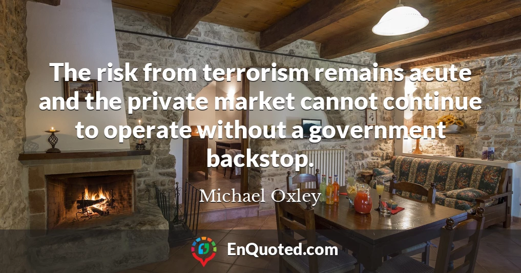 The risk from terrorism remains acute and the private market cannot continue to operate without a government backstop.