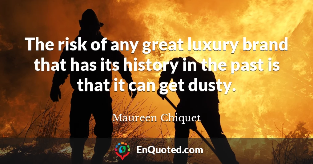 The risk of any great luxury brand that has its history in the past is that it can get dusty.