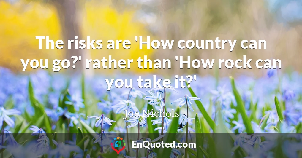 The risks are 'How country can you go?' rather than 'How rock can you take it?'