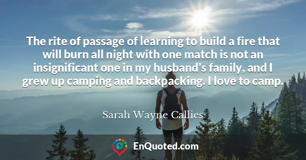 The rite of passage of learning to build a fire that will burn all night with one match is not an insignificant one in my husband's family, and I grew up camping and backpacking. I love to camp.