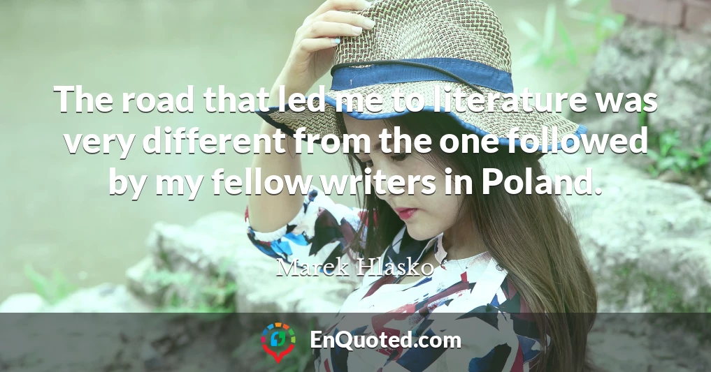 The road that led me to literature was very different from the one followed by my fellow writers in Poland.