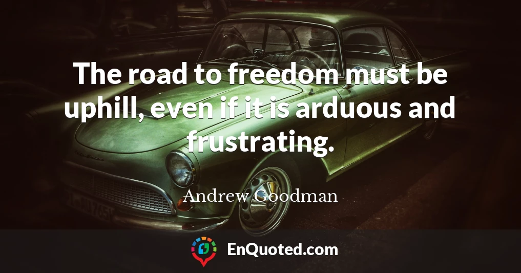 The road to freedom must be uphill, even if it is arduous and frustrating.