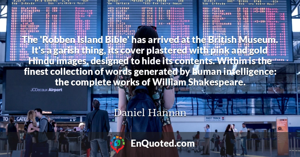 The 'Robben Island Bible' has arrived at the British Museum. It's a garish thing, its cover plastered with pink and gold Hindu images, designed to hide its contents. Within is the finest collection of words generated by human intelligence: the complete works of William Shakespeare.