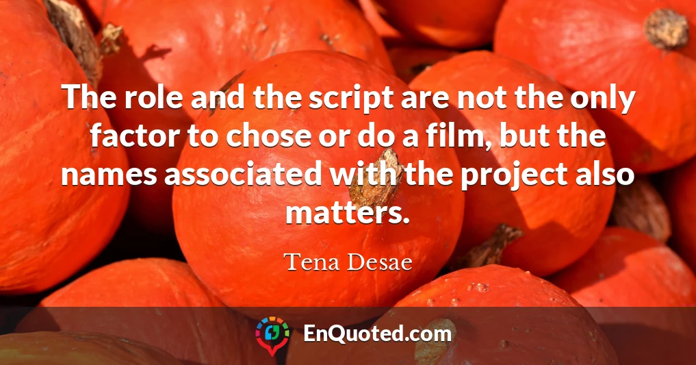 The role and the script are not the only factor to chose or do a film, but the names associated with the project also matters.
