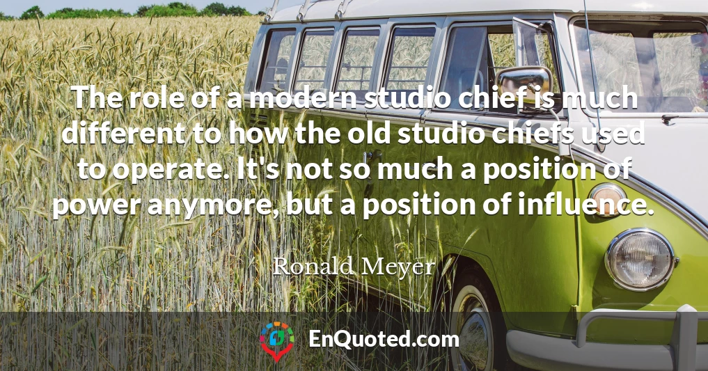 The role of a modern studio chief is much different to how the old studio chiefs used to operate. It's not so much a position of power anymore, but a position of influence.