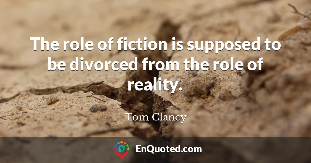 The role of fiction is supposed to be divorced from the role of reality.