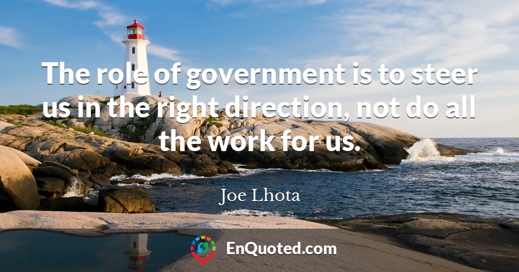 The role of government is to steer us in the right direction, not do all the work for us.