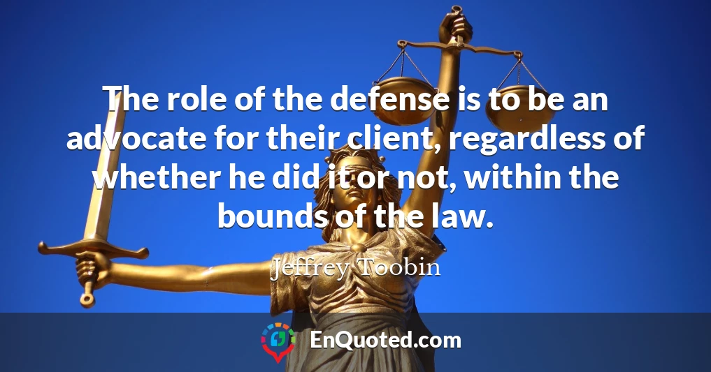 The role of the defense is to be an advocate for their client, regardless of whether he did it or not, within the bounds of the law.