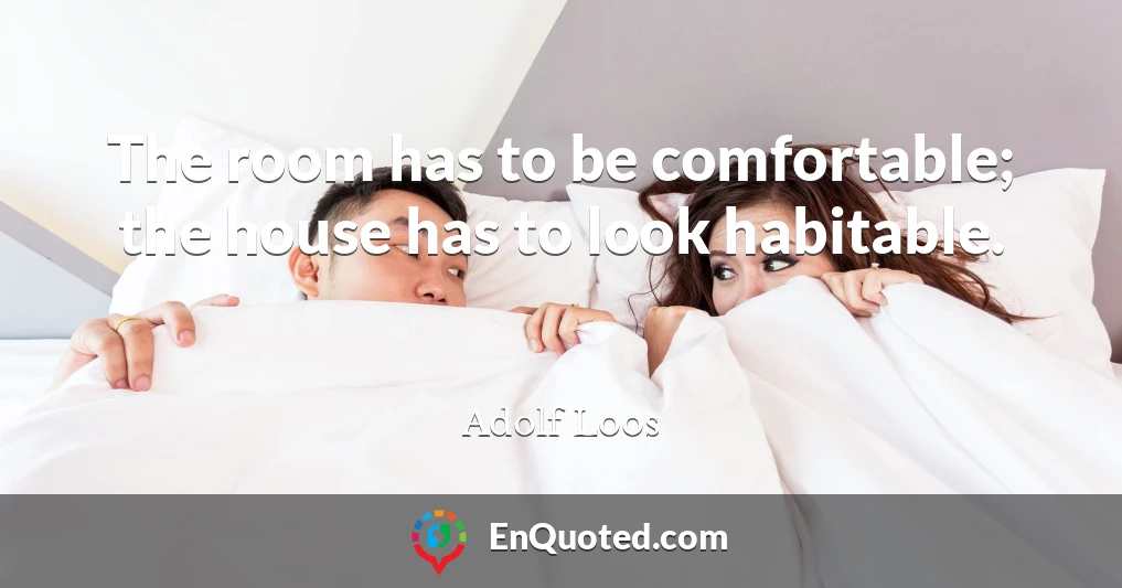 The room has to be comfortable; the house has to look habitable.