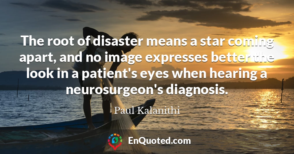 The root of disaster means a star coming apart, and no image expresses better the look in a patient's eyes when hearing a neurosurgeon's diagnosis.