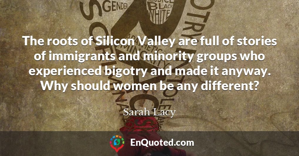 The roots of Silicon Valley are full of stories of immigrants and minority groups who experienced bigotry and made it anyway. Why should women be any different?