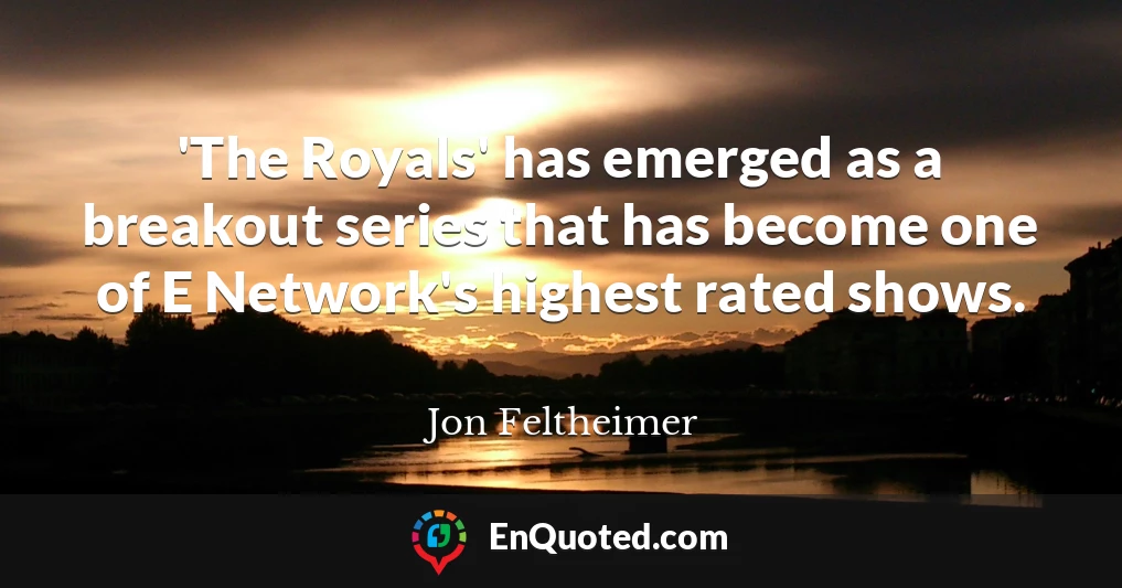 'The Royals' has emerged as a breakout series that has become one of E Network's highest rated shows.
