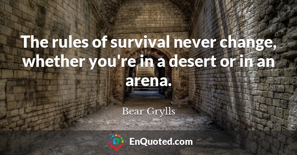 The rules of survival never change, whether you're in a desert or in an arena.