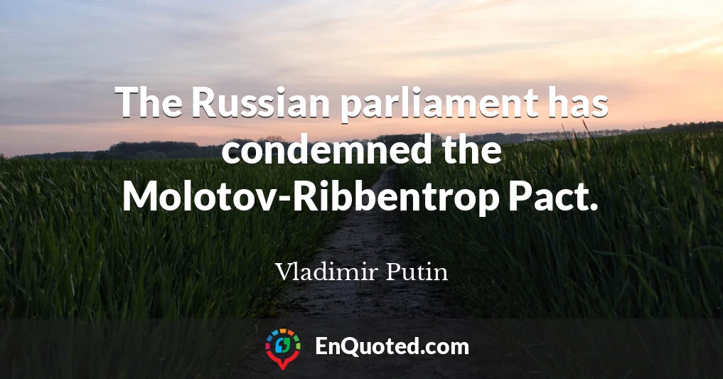 The Russian parliament has condemned the Molotov-Ribbentrop Pact.