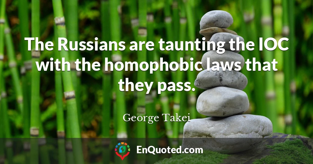 The Russians are taunting the IOC with the homophobic laws that they pass.
