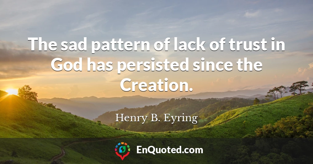 The sad pattern of lack of trust in God has persisted since the Creation.
