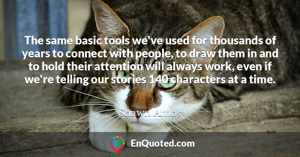 The same basic tools we've used for thousands of years to connect with people, to draw them in and to hold their attention will always work, even if we're telling our stories 140 characters at a time.