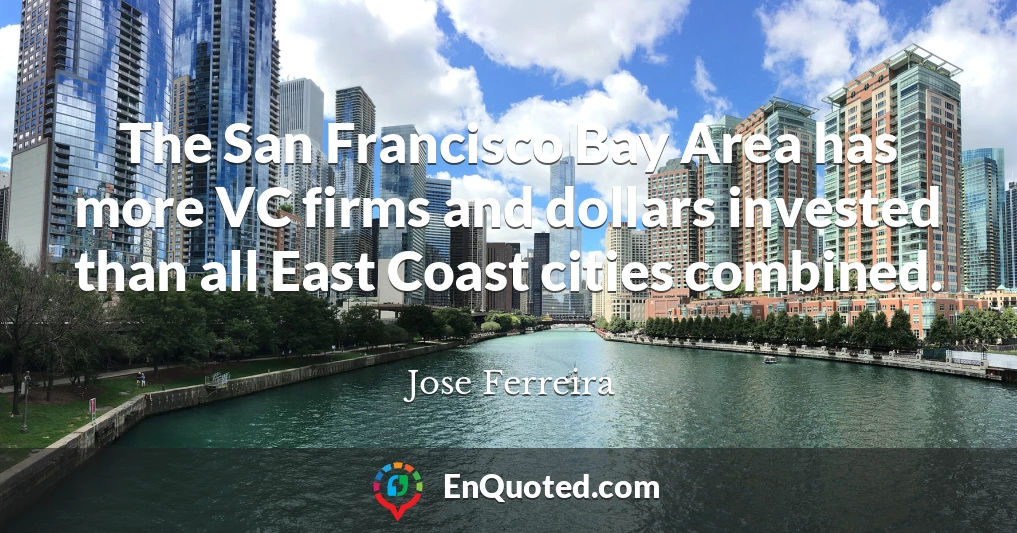 The San Francisco Bay Area has more VC firms and dollars invested than all East Coast cities combined.