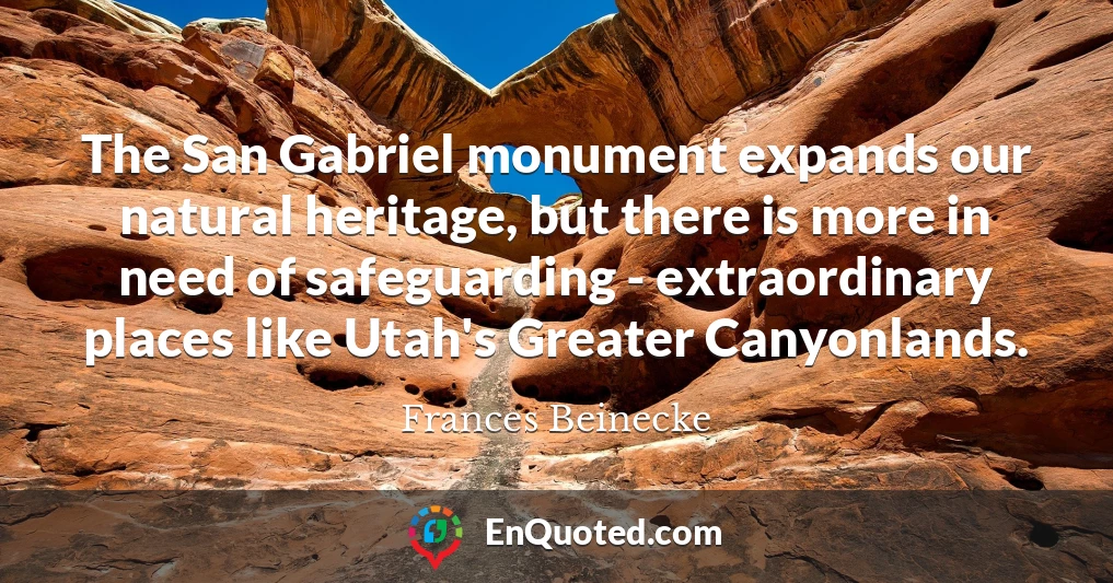 The San Gabriel monument expands our natural heritage, but there is more in need of safeguarding - extraordinary places like Utah's Greater Canyonlands.