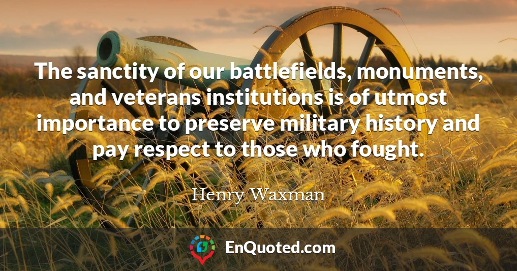 The sanctity of our battlefields, monuments, and veterans institutions is of utmost importance to preserve military history and pay respect to those who fought.