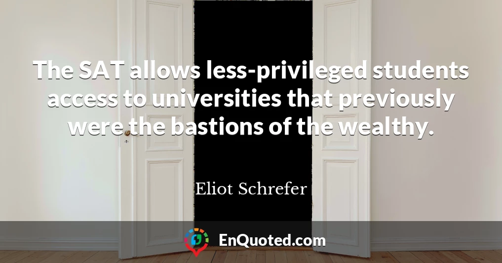 The SAT allows less-privileged students access to universities that previously were the bastions of the wealthy.