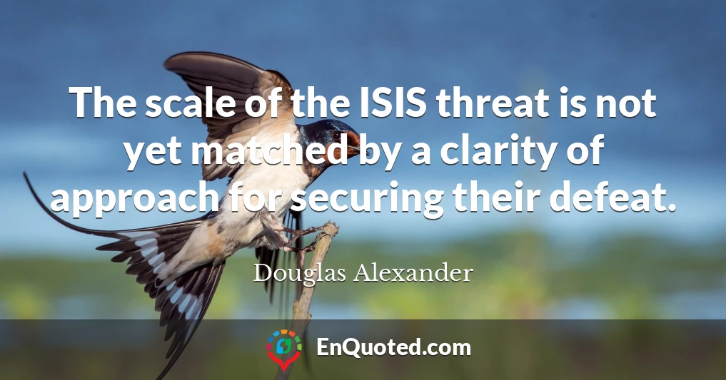 The scale of the ISIS threat is not yet matched by a clarity of approach for securing their defeat.