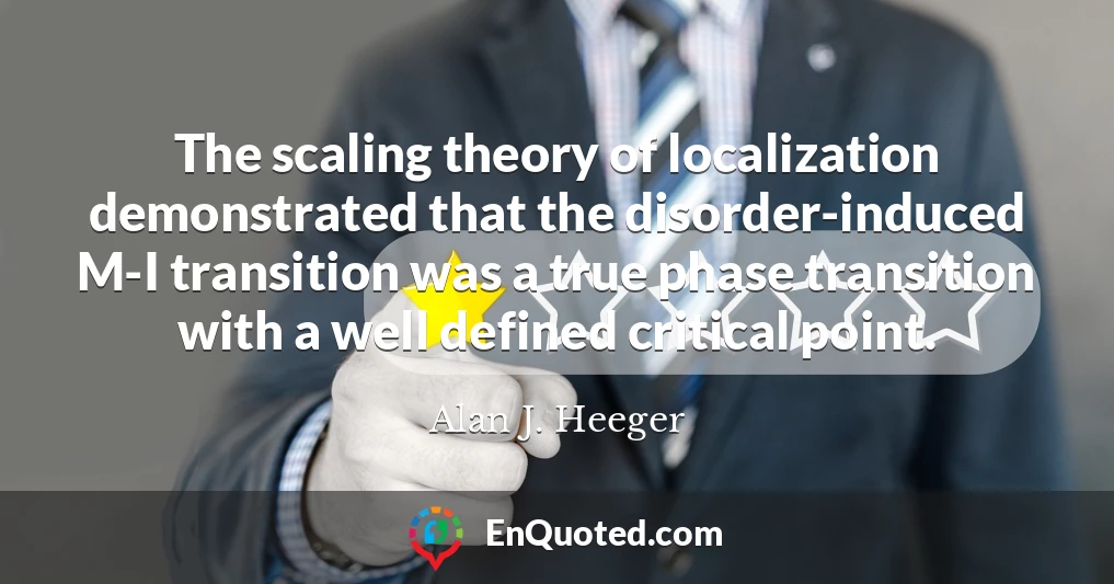 The scaling theory of localization demonstrated that the disorder-induced M-I transition was a true phase transition with a well defined critical point.