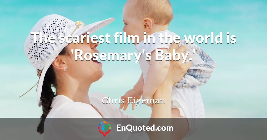The scariest film in the world is 'Rosemary's Baby.'