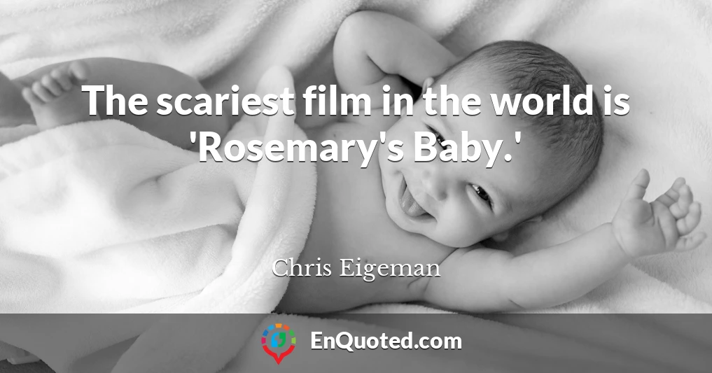 The scariest film in the world is 'Rosemary's Baby.'