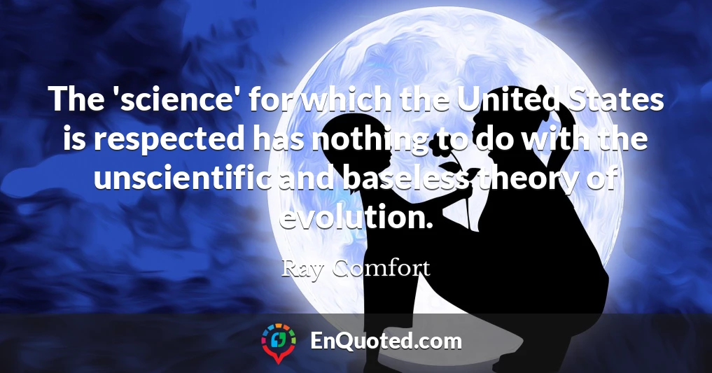 The 'science' for which the United States is respected has nothing to do with the unscientific and baseless theory of evolution.