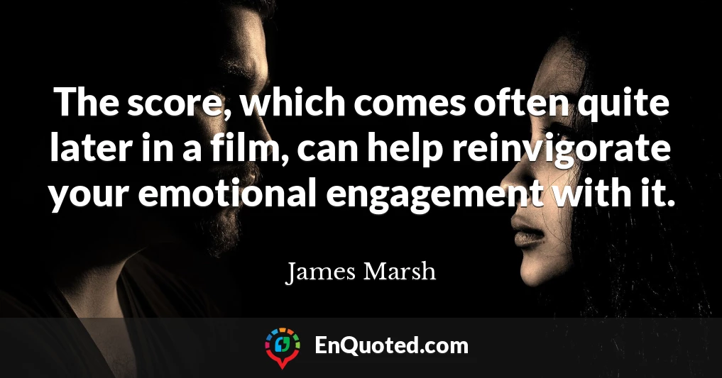 The score, which comes often quite later in a film, can help reinvigorate your emotional engagement with it.